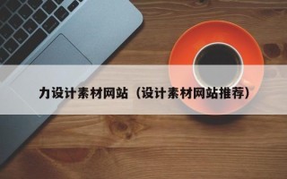 毕节力设计素材网站（设计素材网站推荐）